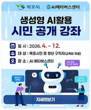 목포시 | 5G AI메타버스센터  생성형 AI활용 시민 공개 강좌  일 시 : 2026. 4. ~ 12.  대 상 : 목포시민 및 청년 구직자(교육비 무료)  장 소 : AI 메타버스센터  말풍선 문구 생성형 AI 활용법 AI와 함께 더 나은 미래로! 디지털 역량 UP! 자세히보기