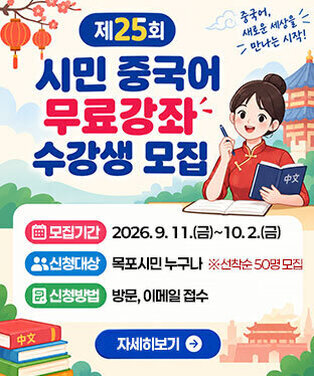제25회 시민 중국어 무료강좌 수강생 모집 모집기간: 2026. 9. 11.(금)~10. 2.(금) 신청대상: 목포시민 누구나  ※선착순 50명 모집 신청방법: 방문, 이메일 접수  자세히 보기