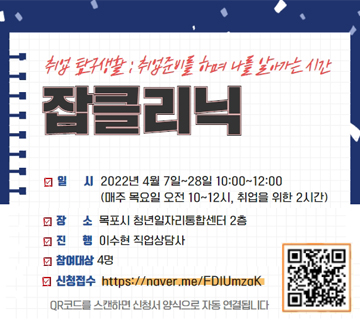 취업 탐구생활:취업준비를 하며 나를 알아가는 시간 잡클리닉 ❍ 일 시 : 2022. 4.7.(목), 4.14(목), 4.21(목), 4.28(목) 10:00~12:00 (매주 목요일 오전 10시~12시, 취업을 위한 2시간) ❍ 장 소 : 목포시 청년일자리 통합센터 세미나실 ❍ 진 행 : 이수현 직업상담사 ❍ 참 석 자 : 4명 ❍ 신청접수 : https://naver.me/FDlUmzaK QR코드를 스캔하면 신청서 양식으로 자동 연결됩니다